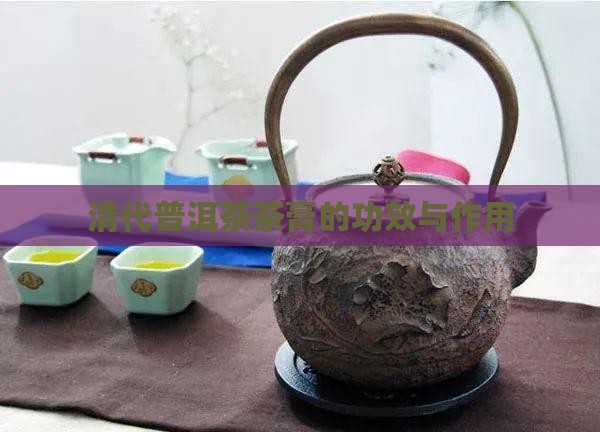 清代普洱茶茶膏的功效与作用
