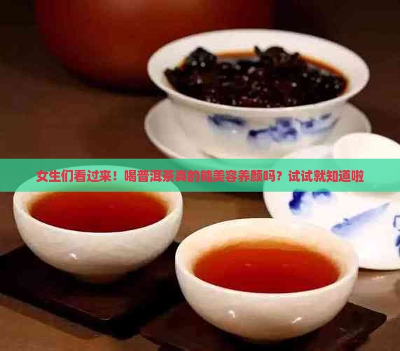 女生们看过来！喝普洱茶真的能美容养颜吗？试试就知道啦