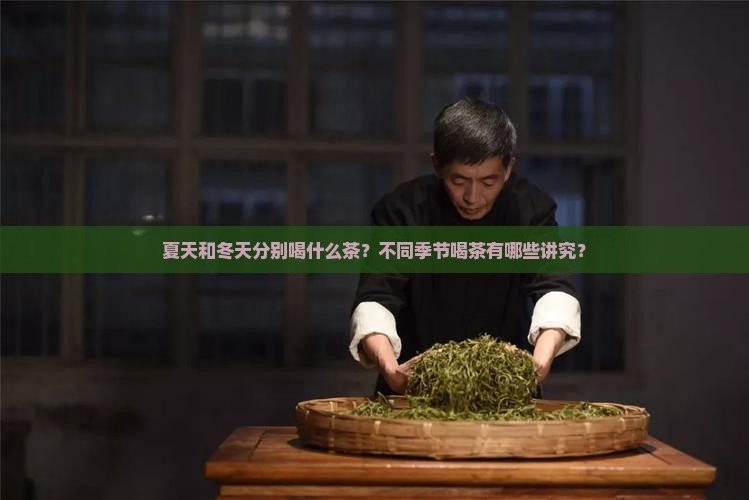 夏天和冬天分别喝什么茶？不同季节喝茶有哪些讲究？