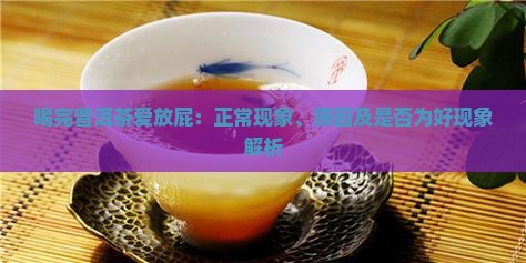 喝完普洱茶爱放屁：正常现象、原因及是否为好现象解析