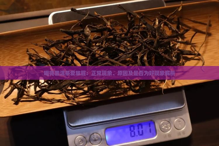 喝完普洱茶爱放屁：正常现象、原因及是否为好现象解析