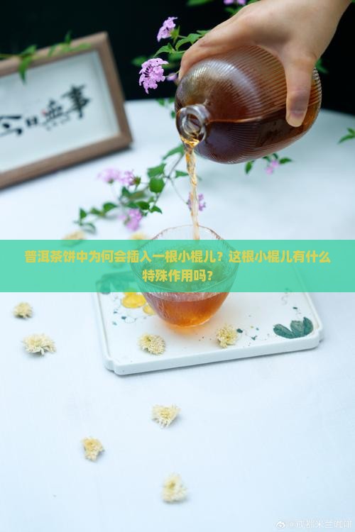 普洱茶饼中为何会插入一根小棍儿？这根小棍儿有什么特殊作用吗？