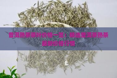 普洱熟茶茶叶价格一览：精选普洱茶熟茶最新价格行情