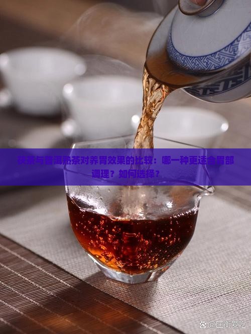 茯茶与普洱熟茶对养胃效果的比较：哪一种更适合胃部调理？如何选择？