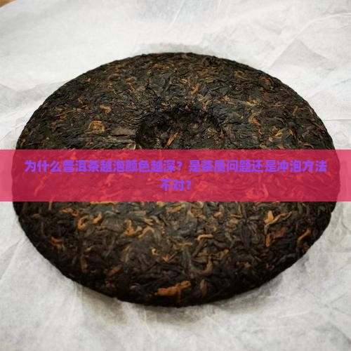 为什么普洱茶越泡颜色越深？是茶质问题还是冲泡方法不对？