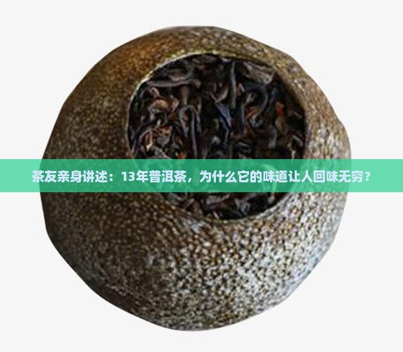 茶友亲身讲述:13年普洱茶,为什么它的味道让人回味无穷? 茶友亲身讲述:13年普洱茶,为什么它的味道让人回味无穷?