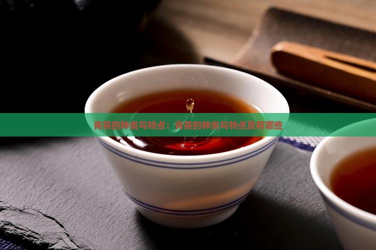 青茶的种类与特点：青茶的种类与特点及有哪些