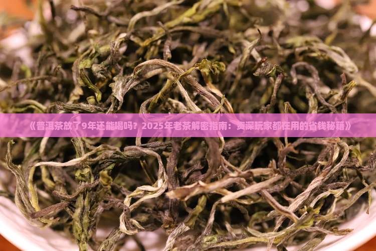 普洱茶放了9年还能喝吗 普洱茶放了9年还能喝吗