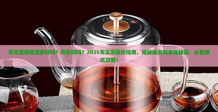 带牙套喝普洱茶好吗有影响吗
