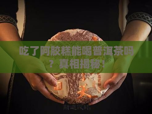 吃了阿胶糕能喝普洱茶吗