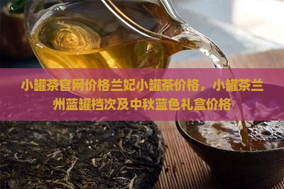 小罐茶官网价格兰妃小罐茶价格 小罐茶官网价格兰妃小罐茶价格