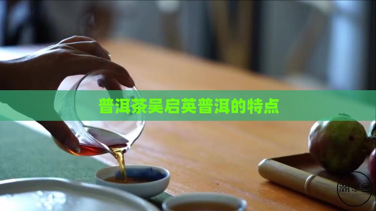 吴启英普洱茶的特点