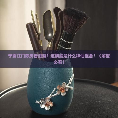 宁夏江门陈皮普洱茶