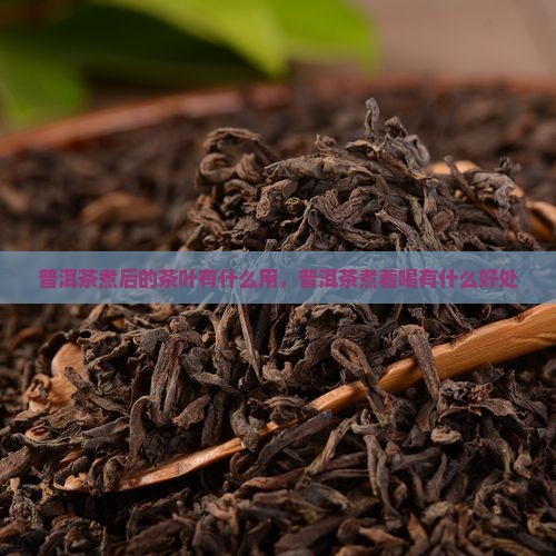 普洱茶煮后的茶叶有什么用