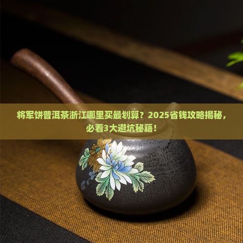 将军饼普洱茶浙江有卖吗 将军饼普洱茶浙江有卖吗