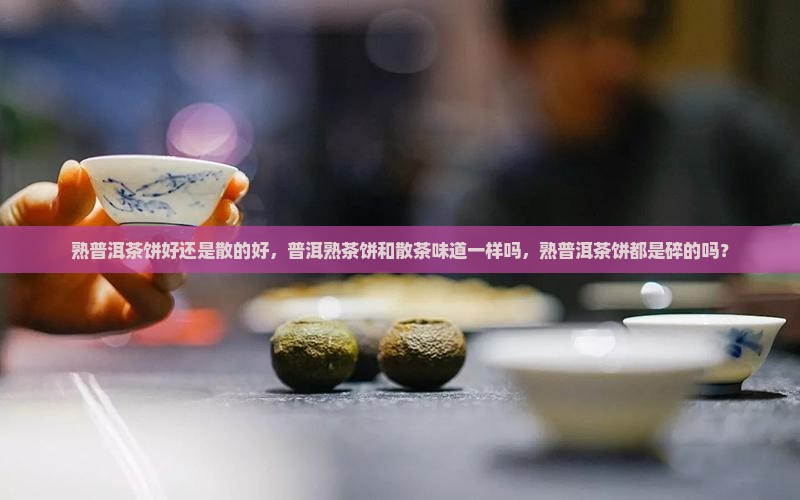 熟普洱茶饼好还是散的好