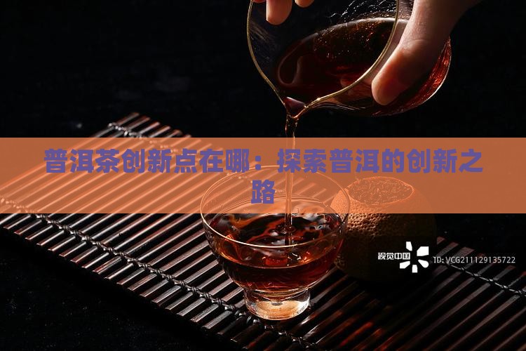 云南普洱茶创新点在哪