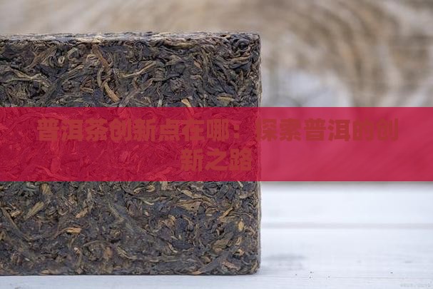 云南普洱茶创新点在哪