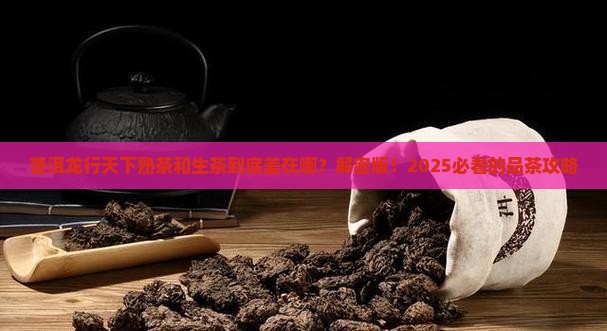 普洱龙行天下熟茶和生茶的区别