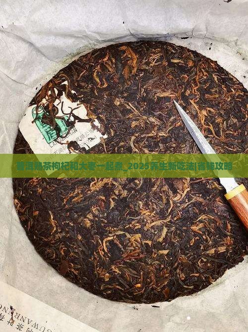 普洱熟茶枸杞和大枣一起煮