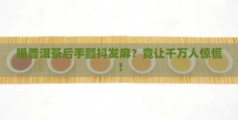 喝普洱茶后手颤抖发麻