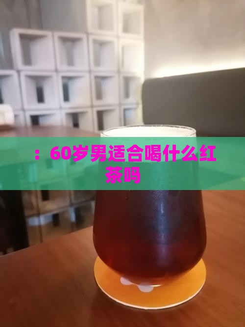 60岁男适宜饮红茶吗