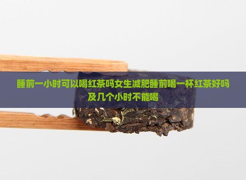睡前一小时可以喝红茶吗