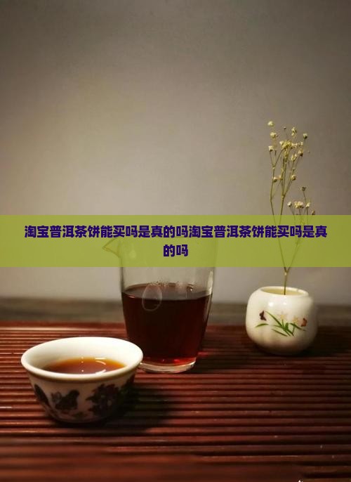 淘宝普洱茶饼能买吗是真的吗