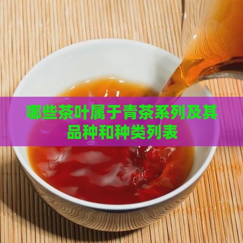 哪些茶叶属于青茶系列及其品种和种类列表
