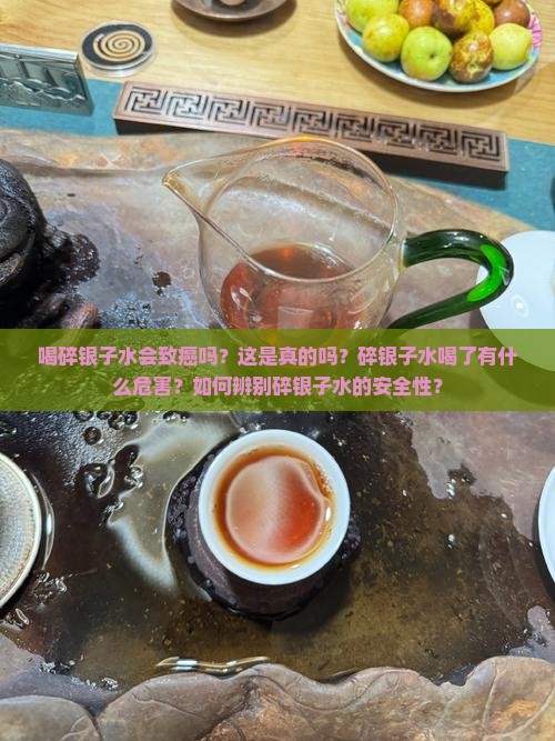 喝碎银子水会致癌吗？这是真的吗？碎银子水喝了有什么危害？如何辨别碎银子水的安全性？
