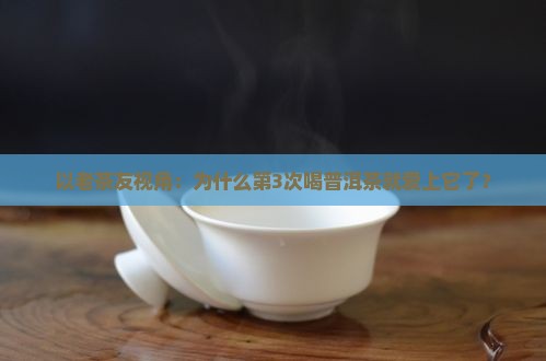 以老茶友视角：为什么第3次喝普洱茶就爱上它了？