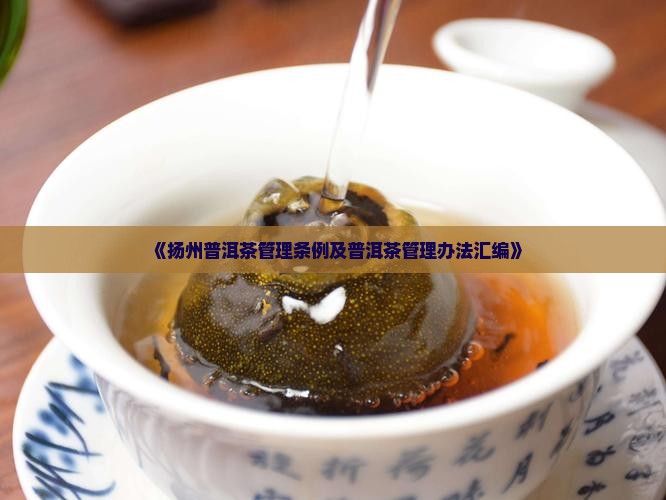 《扬州普洱茶管理条例及普洱茶管理办法汇编》