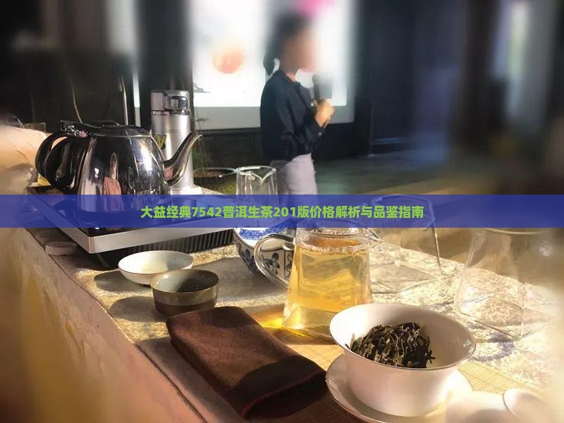 大益经典7542普洱生茶201版价格解析与品鉴指南
