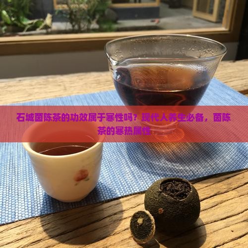 石城茵陈茶的功效属于寒性吗？现代人养生必备，茵陈茶的寒热属性