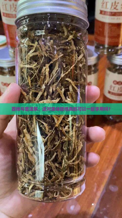 荔枝与普洱茶，这对美味搭档真的可以一起享用吗？