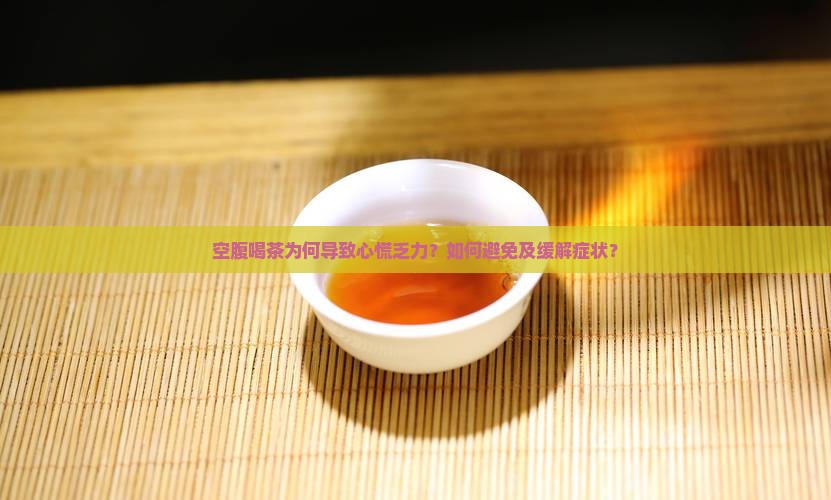 空腹喝茶为何导致心慌乏力？如何避免及缓解症状？