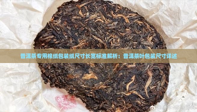 普洱茶专用棉纸包装纸尺寸长宽标准解析：普洱茶叶包装尺寸详述