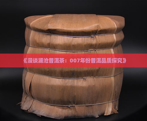 《漫谈澜沧普洱茶：007年份普洱品质探究》