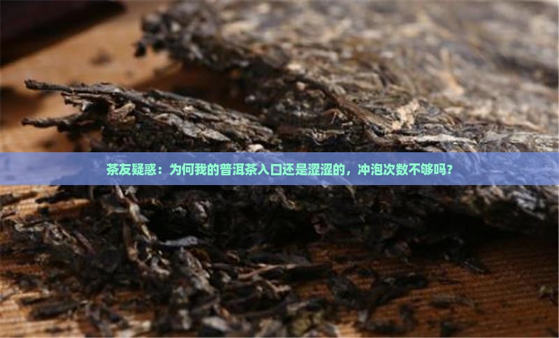茶友疑惑：为何我的普洱茶入口还是涩涩的，冲泡次数不够吗？