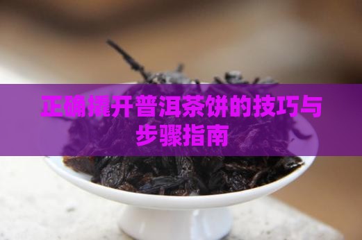 正确撬开普洱茶饼的技巧与步骤指南