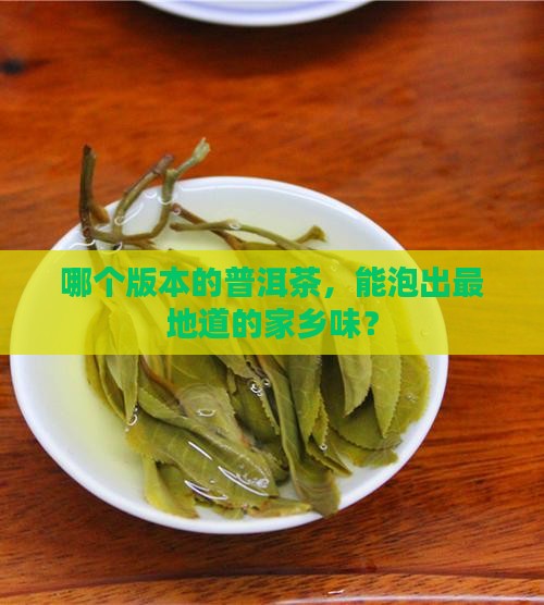 哪个版本的普洱茶，能泡出最地道的家乡味？