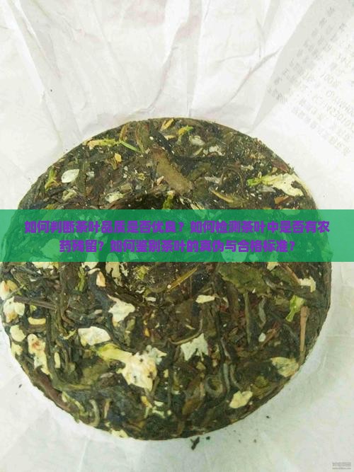 如何判断茶叶品质是否优良？如何检测茶叶中是否有农药残留？如何鉴别茶叶的真伪与合格标准？