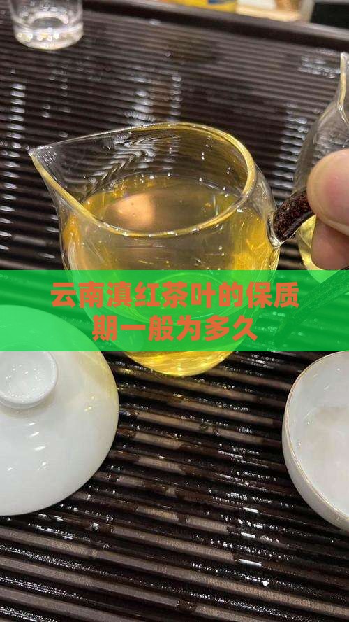云南滇红茶叶的保质期一般为多久