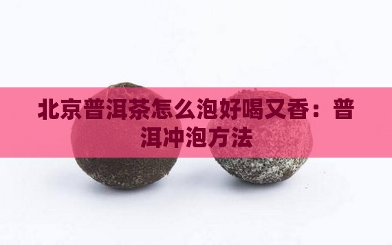 北京普洱茶怎么泡好喝又香