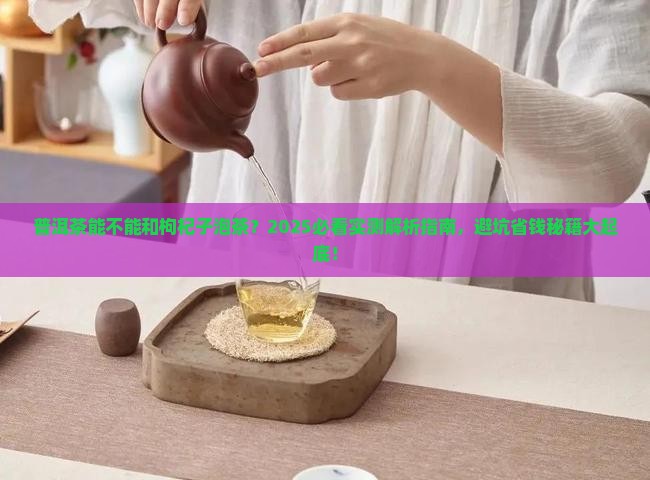 普洱茶能不能和枸杞子泡茶 普洱茶能不能和枸杞子泡茶