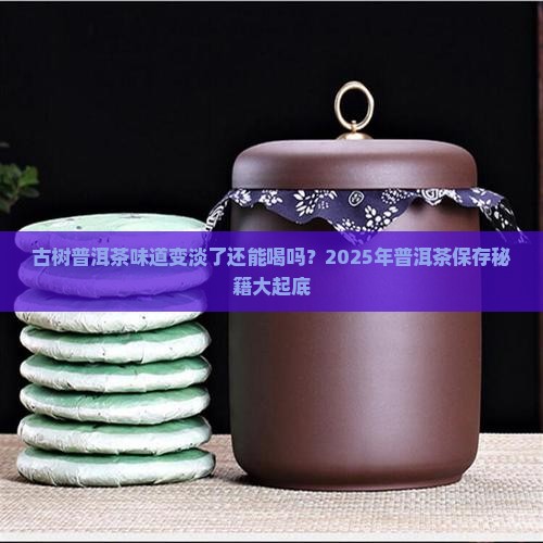 古树普洱茶味道变淡了还能喝吗