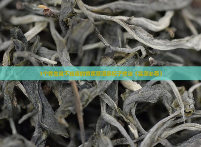 黄芪普洱茶杞子一起煮