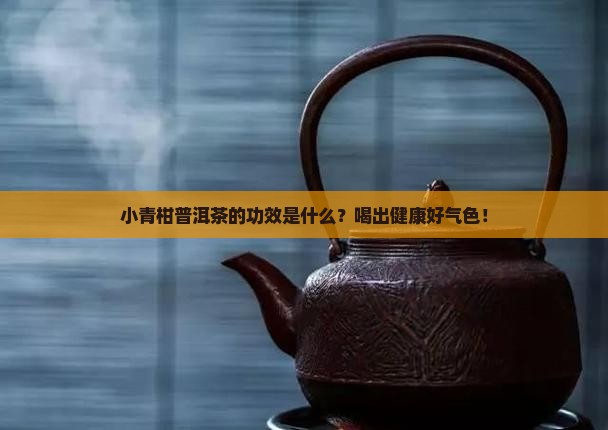 小青柑普洱茶的功效是什么