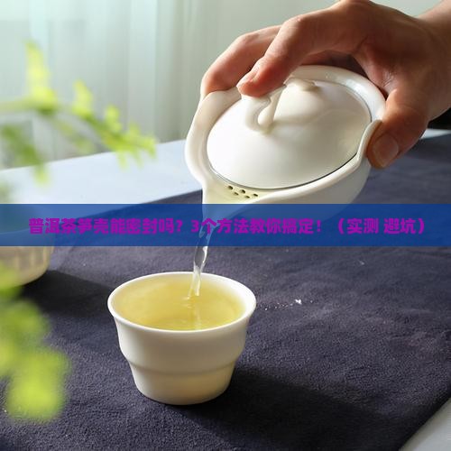 普洱茶笋壳能密封吗