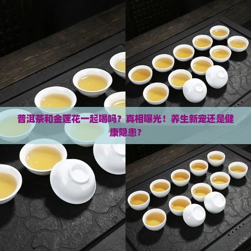 普洱茶和金莲花一起喝吗